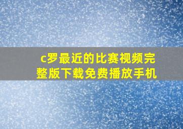 c罗最近的比赛视频完整版下载免费播放手机