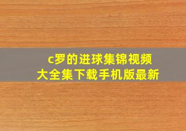 c罗的进球集锦视频大全集下载手机版最新