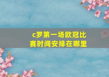 c罗第一场欧冠比赛时间安排在哪里