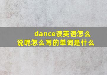 dance读英语怎么说呢怎么写的单词是什么