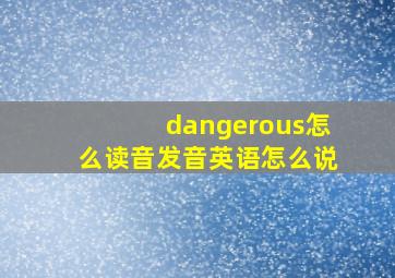 dangerous怎么读音发音英语怎么说