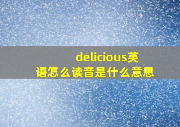 delicious英语怎么读音是什么意思