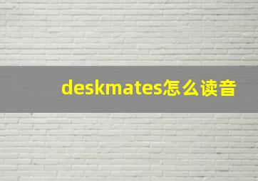 deskmates怎么读音