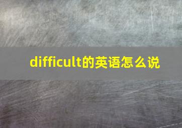 difficult的英语怎么说