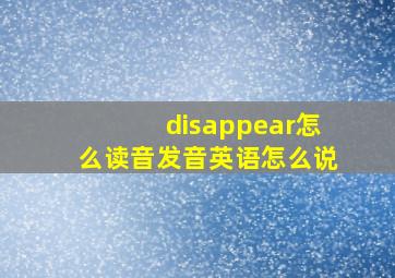 disappear怎么读音发音英语怎么说