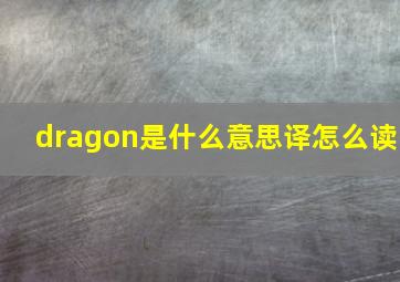 dragon是什么意思译怎么读