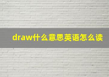 draw什么意思英语怎么读