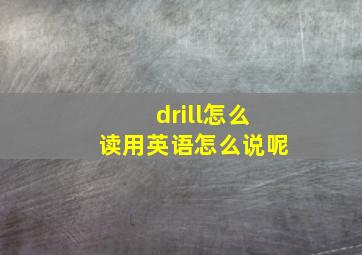 drill怎么读用英语怎么说呢