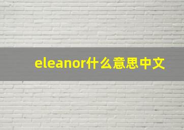 eleanor什么意思中文