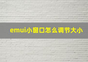 emui小窗口怎么调节大小