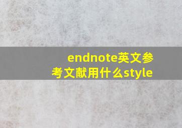 endnote英文参考文献用什么style