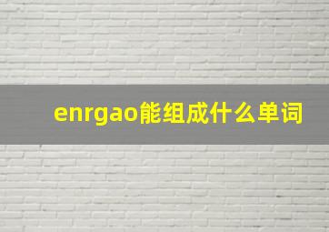 enrgao能组成什么单词