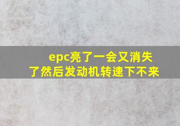 epc亮了一会又消失了然后发动机转速下不来