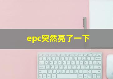 epc突然亮了一下