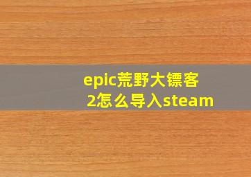 epic荒野大镖客2怎么导入steam