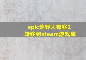 epic荒野大镖客2转移到steam游戏库