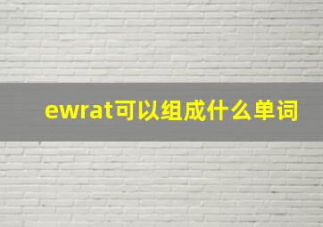 ewrat可以组成什么单词