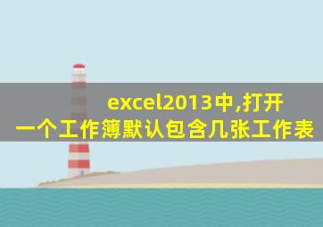 excel2013中,打开一个工作簿默认包含几张工作表