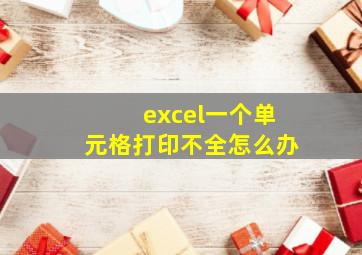 excel一个单元格打印不全怎么办