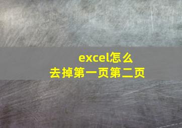 excel怎么去掉第一页第二页