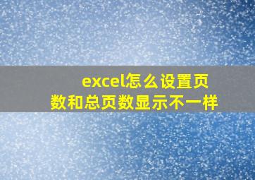 excel怎么设置页数和总页数显示不一样