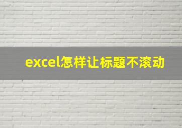 excel怎样让标题不滚动