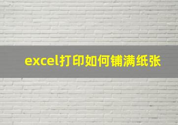 excel打印如何铺满纸张