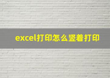 excel打印怎么竖着打印