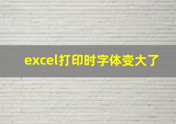 excel打印时字体变大了