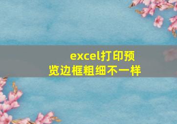 excel打印预览边框粗细不一样