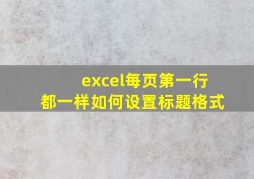 excel每页第一行都一样如何设置标题格式