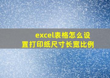 excel表格怎么设置打印纸尺寸长宽比例