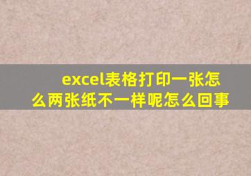 excel表格打印一张怎么两张纸不一样呢怎么回事