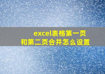 excel表格第一页和第二页合并怎么设置