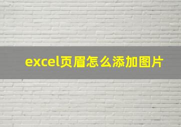 excel页眉怎么添加图片