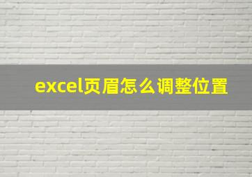 excel页眉怎么调整位置