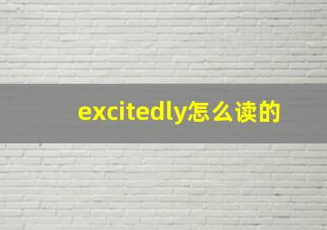 excitedly怎么读的