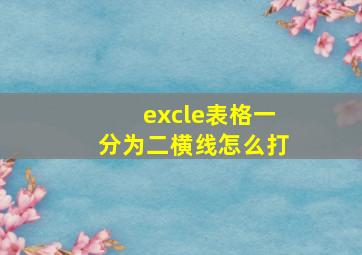 excle表格一分为二横线怎么打