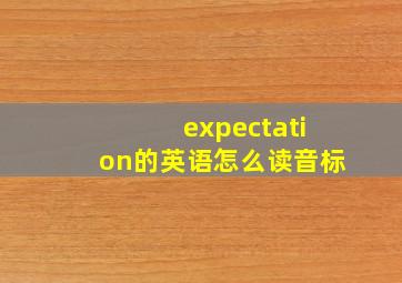 expectation的英语怎么读音标