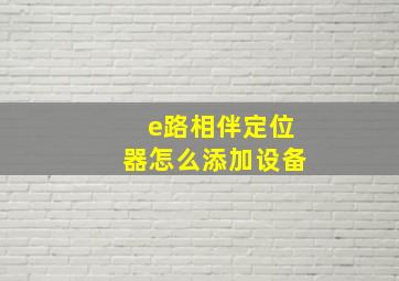 e路相伴定位器怎么添加设备