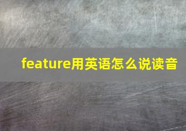 feature用英语怎么说读音