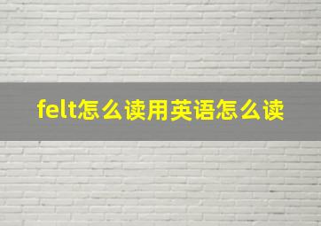 felt怎么读用英语怎么读