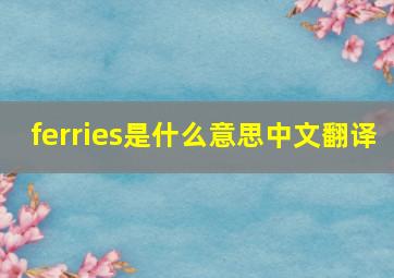 ferries是什么意思中文翻译