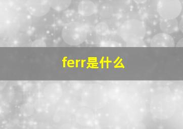 ferr是什么