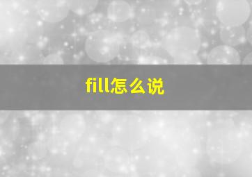 fill怎么说