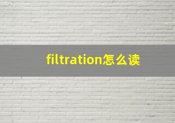 filtration怎么读