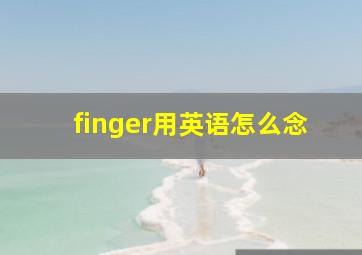 finger用英语怎么念