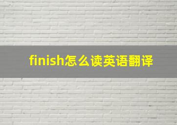 finish怎么读英语翻译