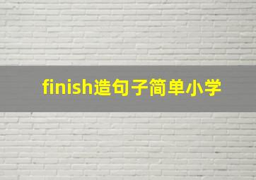 finish造句子简单小学