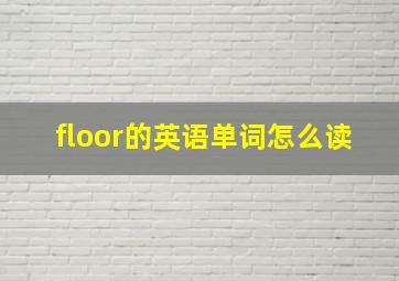 floor的英语单词怎么读